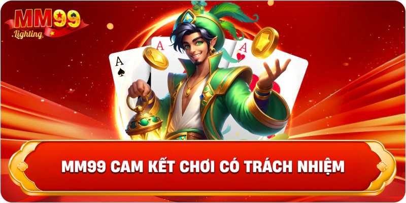 Mm99 cam kết chơi có trách nhiệm