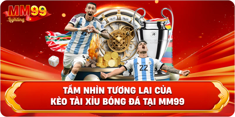 Tầm nhìn tương lai của kèo Tài Xỉu bóng đá tại Mm99